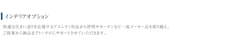 家具・照明・カーテン・アメニティ用品等の販売。快適な住まい造りを応援するアメニティ用品から照明やカーテンなど一流メーカー品を取り揃え、ご提案から納品までトータルにサポートさせていただきます。